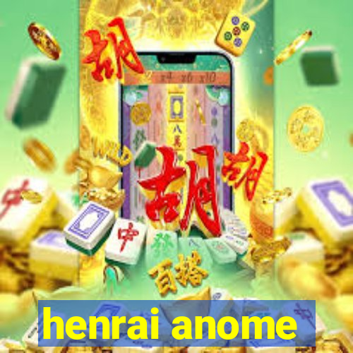 henrai anome